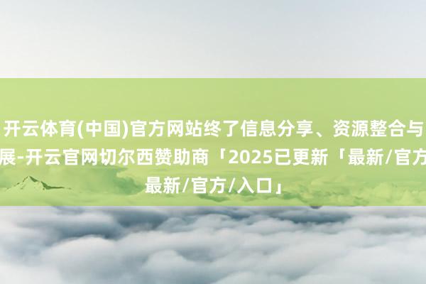 开云体育(中国)官方网站终了信息分享、资源整合与协同发展-开云官网切尔西赞助商「2025已更新「最新/官方/入口」