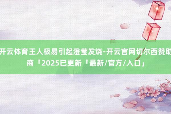 开云体育王人极易引起澄莹发烧-开云官网切尔西赞助商「2025已更新「最新/官方/入口」