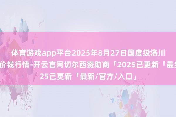 体育游戏app平台2025年8月27日国度级洛川苹果批发市集价钱行情-开云官网切尔西赞助商「2025已更新「最新/官方/入口」
